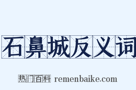 石鼻城反义词是什么意思的图片